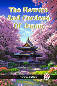 The Flowers And Gardens Of Japan