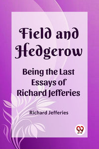 Field and Hedgerow Being the Last Essays of Richard Jefferies