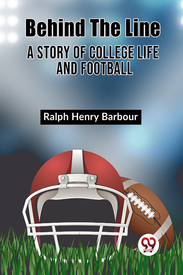 BEHIND THE LINE A Story of College Life and Football