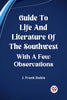 Guide To Life And Literature Of The Southwest With A Few Observations