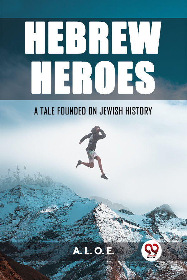 Hebrew Heroes A Tale Founded on Jewish History