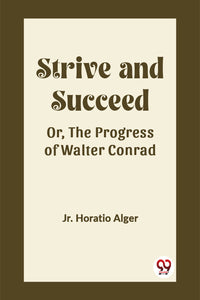 Strive and Succeed Or, The Progress of Walter Conrad