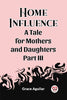 Home Influence A Tale for Mothers and Daughters Part III