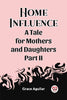 Home Influence A Tale for Mothers and Daughters Part II