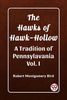 The Hawks of Hawk-Hollow A Tradition of Pennsylavania Vol. I