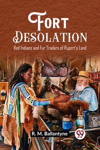 Fort Desolation Red Indians and Fur Traders of Rupert's Land