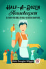Half-A-Dozen Housekeepers A Story for Girls in Half-A-Dozen Chapters