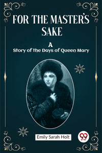 For the Master's Sake A Story of the Days of Queen Mary