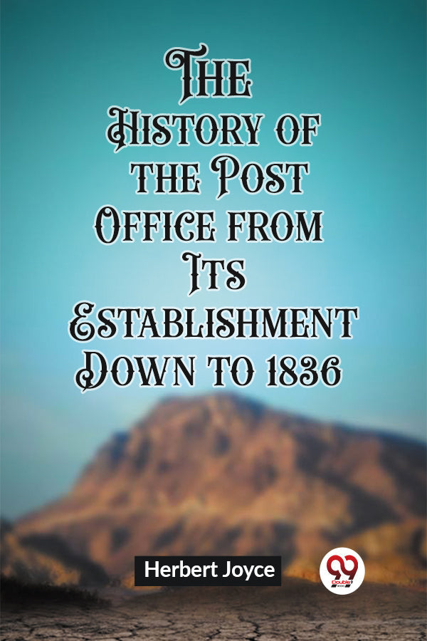 The History of the Post Office from Its Establishment Down to 1836