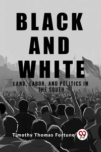 Black and White Land, Labor, and Politics in the South