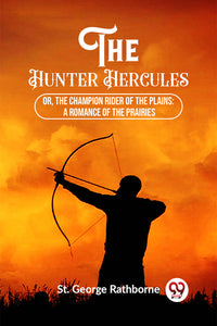 The Hunter Hercules Or, The Champion Rider of the Plains: A Romance of the Prairies