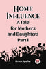 Home Influence A Tale for Mothers and Daughters Part I