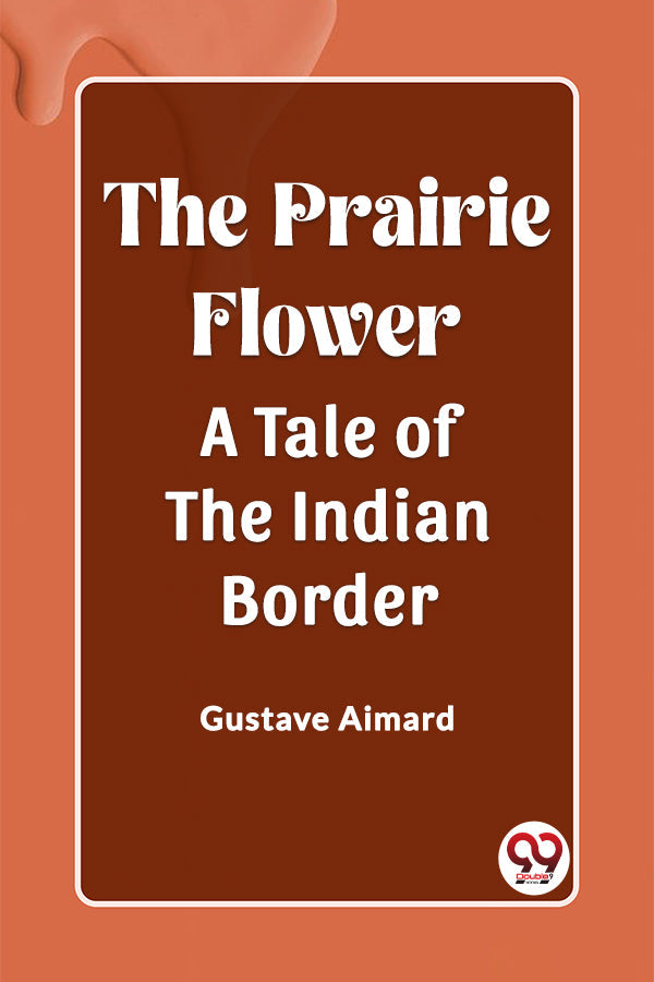 The Prairie Flower A Tale of the Indian Border