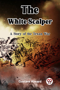 The White Scalper A Story of the Texan War