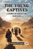 The Young Captives A Story of Judah and Babylon