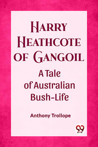 Harry Heathcote of Gangoil A Tale of Australian Bush-Life