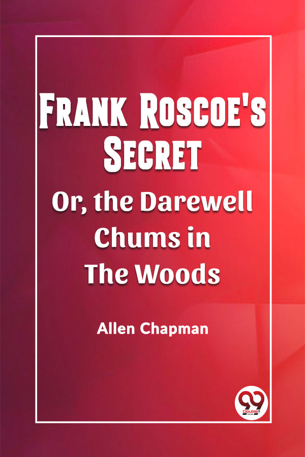 Frank Roscoe's Secret Or, the Darewell Chums in the Woods