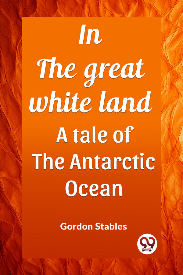 In the great white land A tale of the Antarctic Ocean