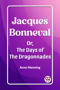 Jacques Bonneval Or, The Days of the Dragonnades