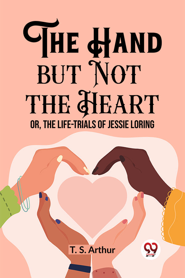 The Hand but Not the Heart Or, The Life-Trials of Jessie Loring