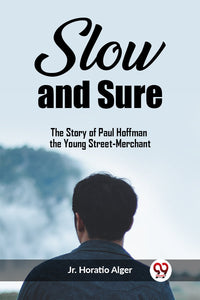 Slow and Sure The Story of Paul Hoffman the Young Street-Merchant