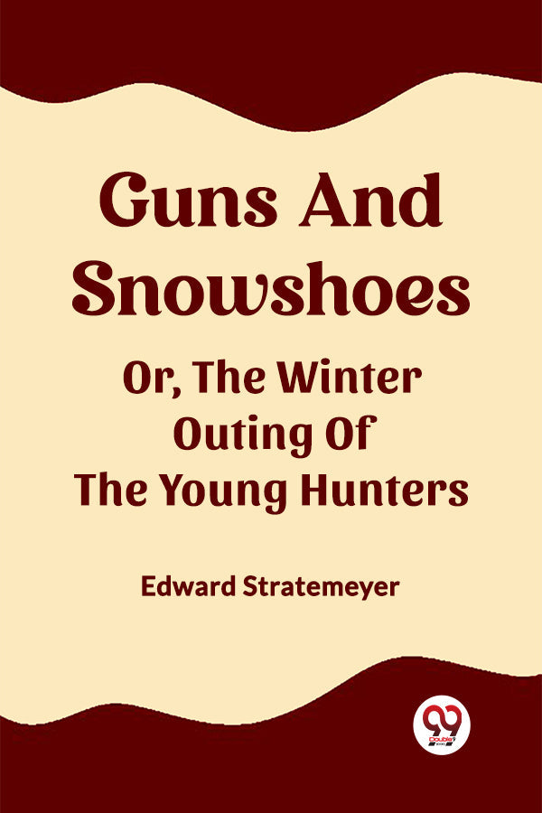 Guns And Snowshoes Or, The Winter Outing Of The Young Hunters