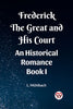 Frederick the Great and His Court An Historical Romance Book I