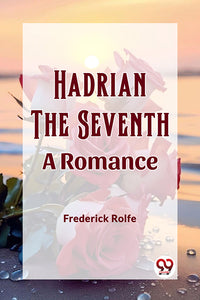 Hadrian the Seventh A Romance