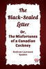 The Black-Sealed Letter Or, The Misfortunes Of A Canadian Cockney