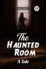 The Haunted Room A Tale
