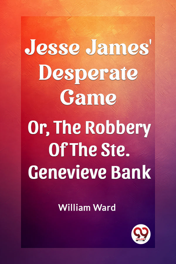 Jesse James' Desperate Game Or, The Robbery Of The Ste. Genevieve Bank