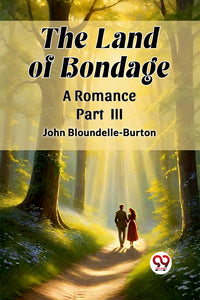 The Land of Bondage A Romance PART III