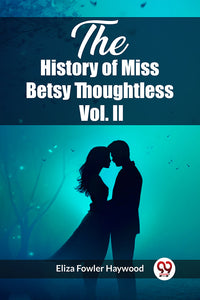 The History of Miss Betsy Thoughtless Vol. II