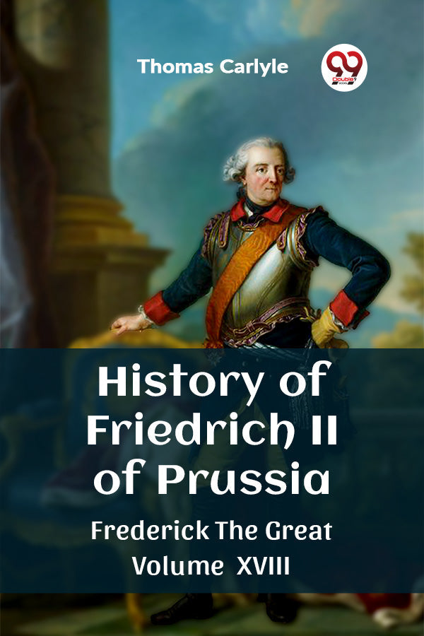 History of Friedrich II of Prussia Frederick The Great Volume XVIII