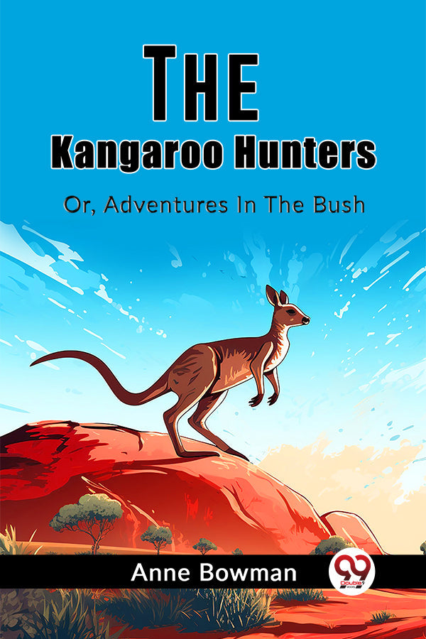 The Kangaroo Hunters Or, Adventures In The Bush