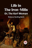 Life in the Iron-Mills Or, The Korl Woman