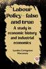 Labour policy—false and true A study in economic history and industrial economics