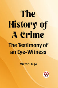 The History of a Crime The Testimony of an Eye-Witness