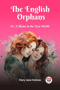 The English Orphans Or, A Home in the New World