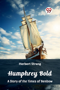 Humphrey Bold A Story of the Times of Benbow