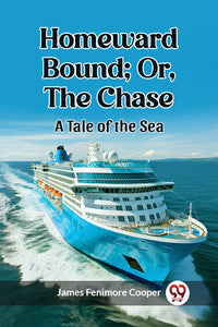 Homeward Bound; Or, the Chase A Tale of the Sea