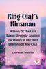 King Olaf'S Kinsman A Story Of The Last Saxon Struggle Against The Danes In The Days Of Ironside And Cnut