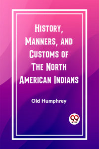 History, Manners, and Customs of the North American Indians