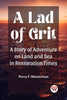 A Lad of Grit A Story of Adventure on Land and Sea in Restoration Times