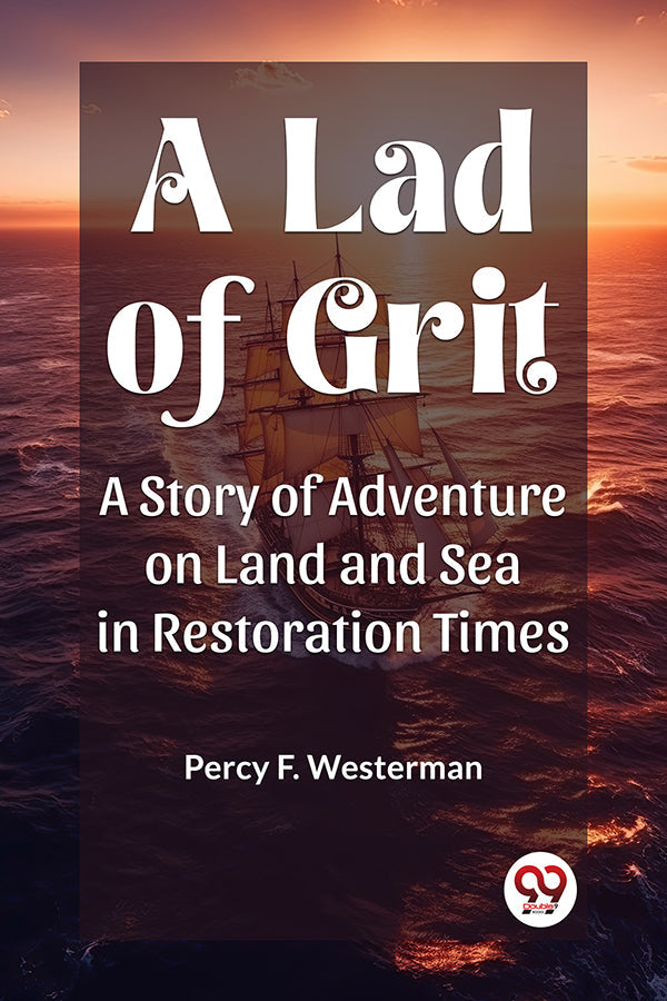 A Lad of Grit A Story of Adventure on Land and Sea in Restoration Times