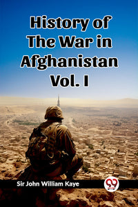 History of the War in Afghanistan Vol. I