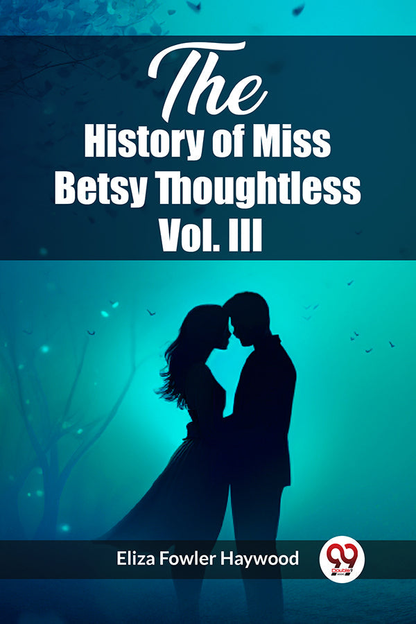 The History of Miss Betsy Thoughtless Vol. III