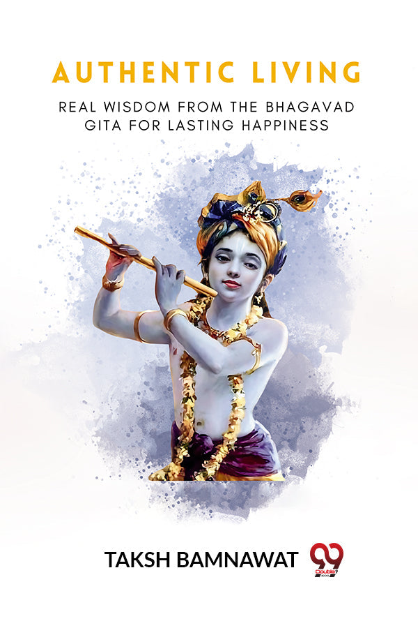 AUTHENTIC LIVING Real Wisdom from the Bhagavad Gita for Lasting Happiness