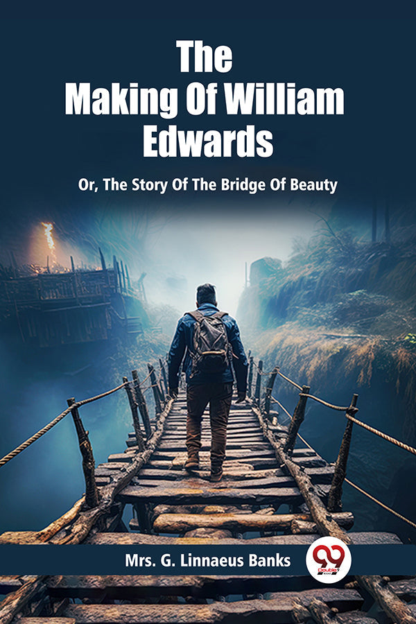 The Making Of William Edwards Or, The Story Of The Bridge Of Beauty