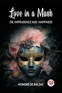 Love in a Mask Or, Imprudence and Happiness